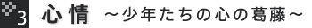 3.心情～少年たちの心の葛藤～